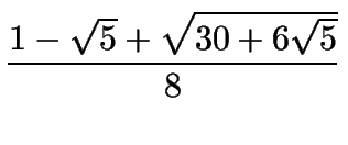 $\displaystyle {1-\sqrt{5}+\sqrt{30+6\sqrt{5}}\over 8}$